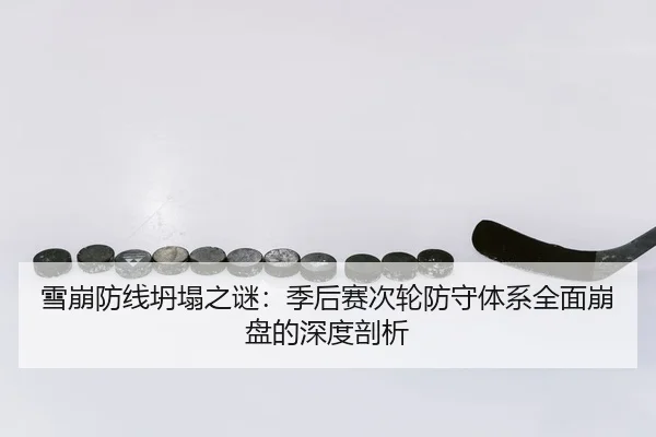 雪崩防线坍塌之谜：季后赛次轮防守体系全面崩盘的深度剖析